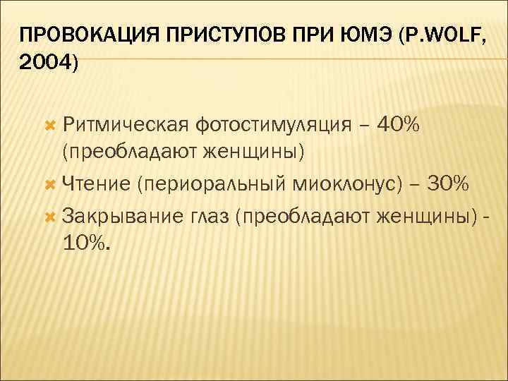 ПРОВОКАЦИЯ ПРИСТУПОВ ПРИ ЮМЭ (P. WOLF, 2004) Ритмическая фотостимуляция – 40% (преобладают женщины) Чтение