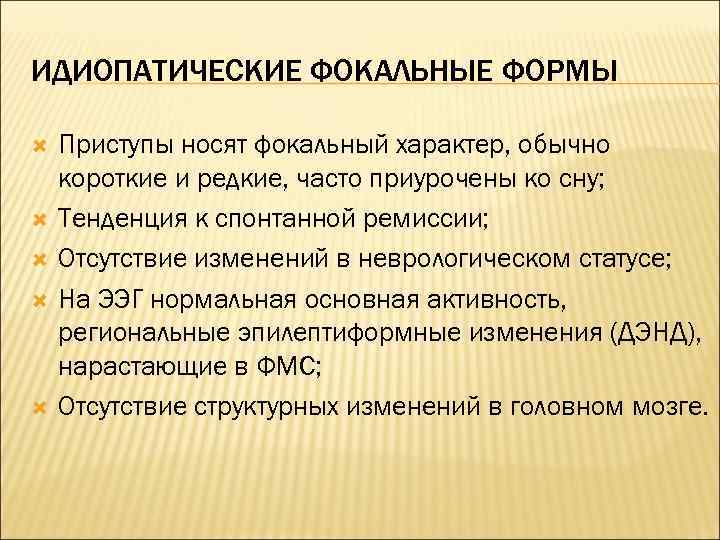 ИДИОПАТИЧЕСКИЕ ФОКАЛЬНЫЕ ФОРМЫ Приступы носят фокальный характер, обычно короткие и редкие, часто приурочены ко
