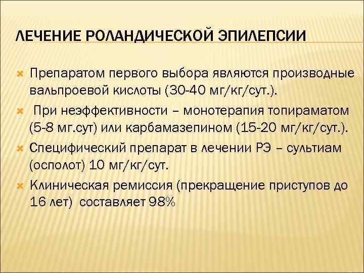 ЛЕЧЕНИЕ РОЛАНДИЧЕСКОЙ ЭПИЛЕПСИИ Препаратом первого выбора являются производные вальпроевой кислоты (30 -40 мг/кг/сут. ).