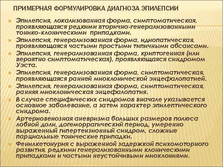 ПРИМЕРНАЯ ФОРМУЛИРОВКА ДИАГНОЗА ЭПИЛЕПСИИ Эпилепсия, локализованная форма, симптоматическая, проявляющаяся редкими вторично-генерализованными тонико-клоническими припадками. Эпилепсия,