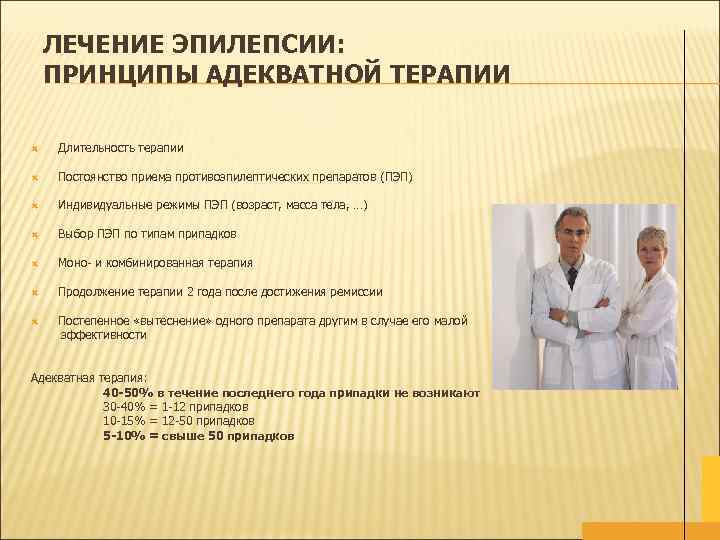 ЛЕЧЕНИЕ ЭПИЛЕПСИИ: ПРИНЦИПЫ АДЕКВАТНОЙ ТЕРАПИИ Длительность терапии Постоянство приема противоэпилептических препаратов (ПЭП) Индивидуальные режимы