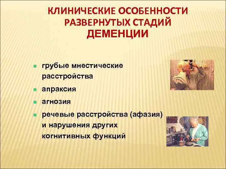 КЛИНИЧЕСКИЕ ОСОБЕННОСТИ РАЗВЕРНУТЫХ СТАДИЙ ДЕМЕНЦИИ грубые мнестические расстройства апраксия агнозия речевые расстройства (афазия) и