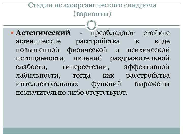 Стадии психоорганического синдрома (варианты) Астенический - преобладают стойкие астенические расстройства в виде повышенной физической