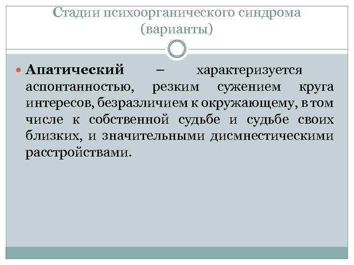 Стадии психоорганического синдрома (варианты) Апатический – характеризуется аспонтанностью, резким сужением круга интересов, безразличием к