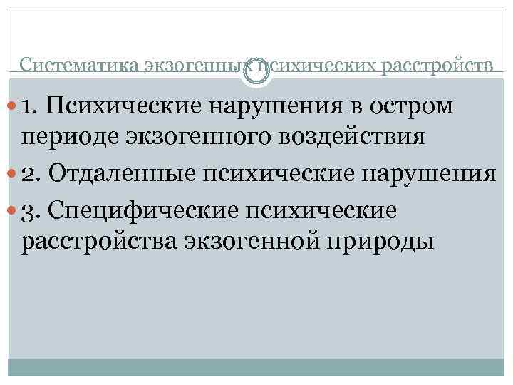 Систематика экзогенных психических расстройств 1. Психические нарушения в остром периоде экзогенного воздействия 2. Отдаленные