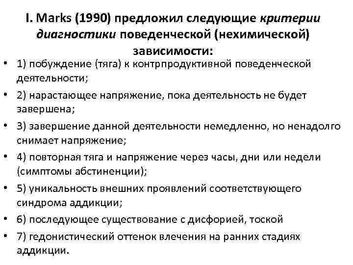 I. Marks (1990) предложил следующие критерии диагностики поведенческой (нехимической) зависимости: • 1) побуждение (тяга)