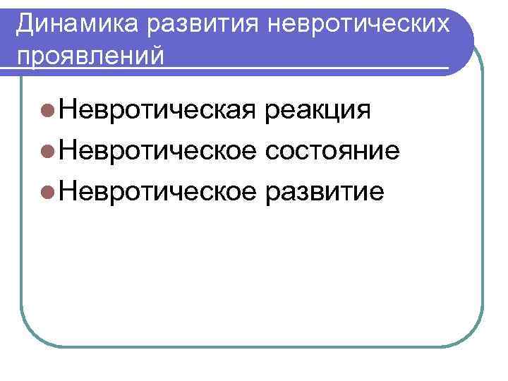 Динамика развития невротических проявлений l Невротическая реакция l Невротическое состояние l Невротическое развитие 