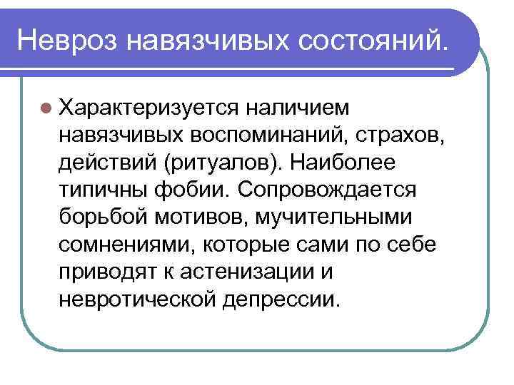 Невроз навязчивых состояний. l Характеризуется наличием навязчивых воспоминаний, страхов, действий (ритуалов). Наиболее типичны фобии.