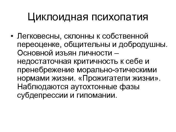 Циклоидная психопатия • Легковесны, склонны к собственной переоценке, общительны и добродушны. Основной изъян личности