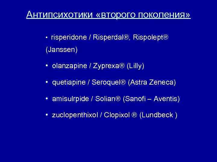 Антипсихотики «второго поколения» • risperidone / Risperdal®, Rispolept® (Janssen) • olanzapine / Zyprexa® (Lilly)