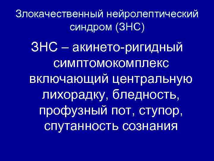 Злокачественный нейролептический синдром (ЗНС) ЗНС – акинето-ригидный симптомокомплекс включающий центральную лихорадку, бледность, профузный пот,