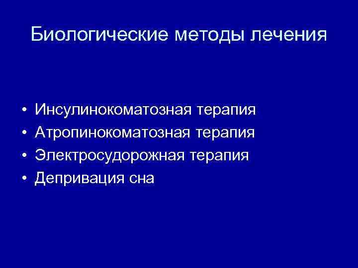 Биологические методы лечения • • Инсулинокоматозная терапия Атропинокоматозная терапия Электросудорожная терапия Депривация сна 