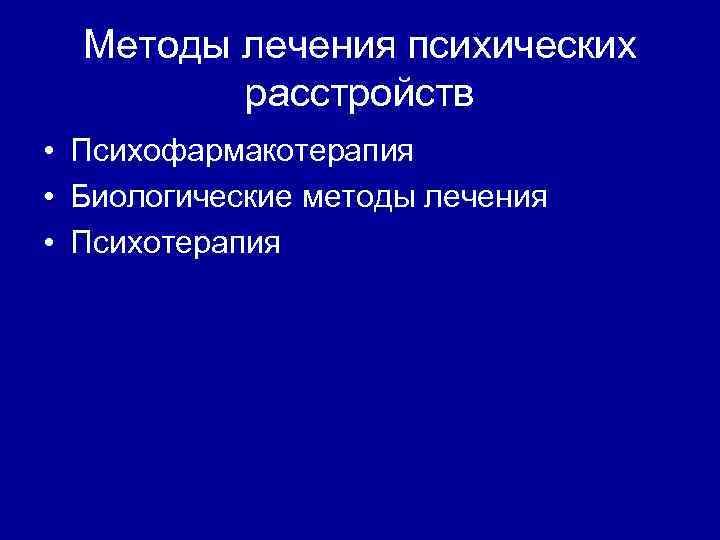 Методы лечения психических расстройств • Психофармакотерапия • Биологические методы лечения • Психотерапия 
