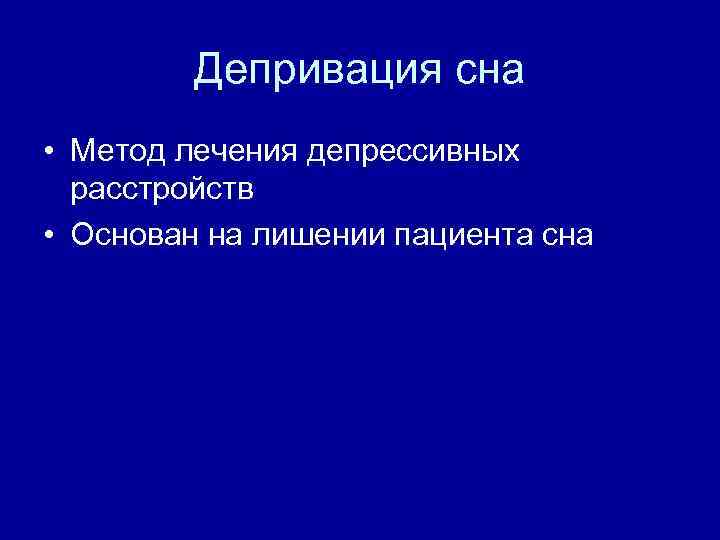Депривация сна • Метод лечения депрессивных расстройств • Основан на лишении пациента сна 