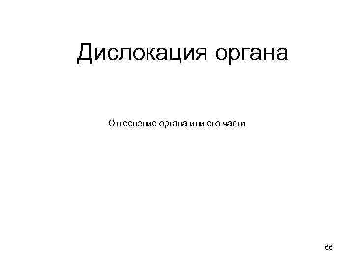 Дислокация органа Оттеснение органа или его части 66 