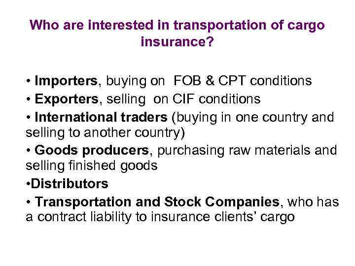 Who are interested in transportation of cargo insurance? • Importers, buying on FOB &