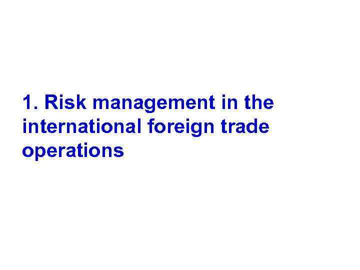 1. Risk management in the international foreign trade operations 