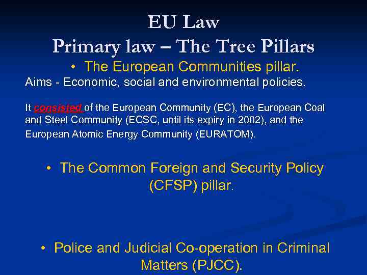 EU Law Primary law – The Tree Pillars • The European Communities pillar. Aims