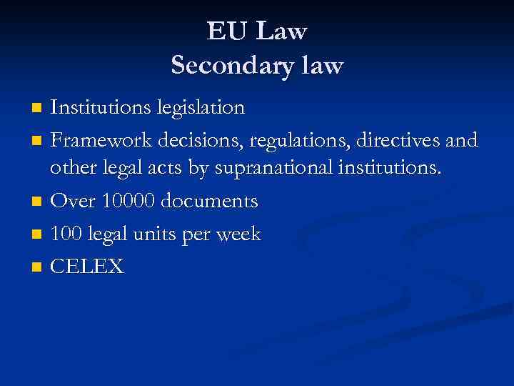 EU Law Secondary law Institutions legislation n Framework decisions, regulations, directives and other legal