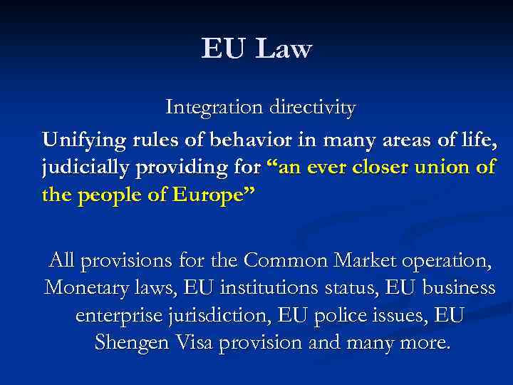EU Law Integration directivity Unifying rules of behavior in many areas of life, judicially