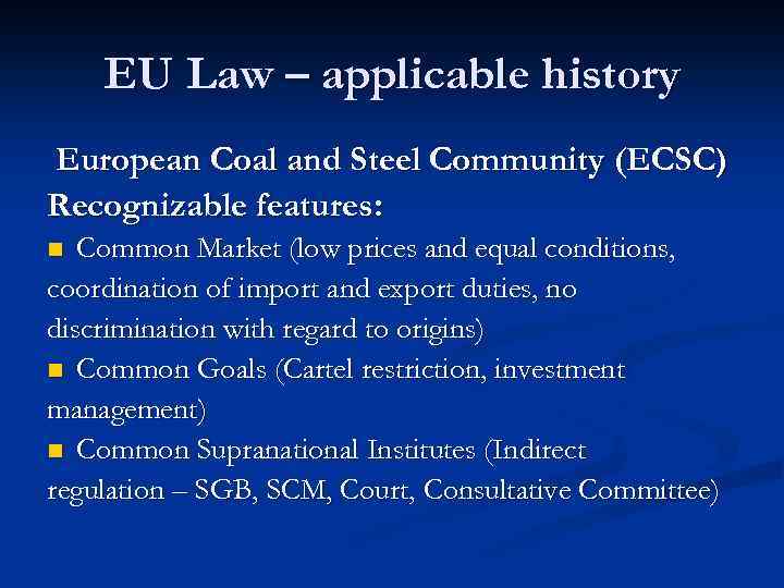 EU Law – applicable history European Coal and Steel Community (ECSC) Recognizable features: Common