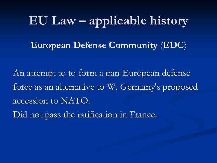 EU Law – applicable history European Defense Community (EDC) An attempt to to form