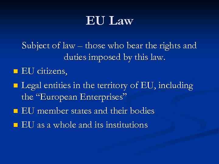 EU Law Subject of law – those who bear the rights and duties imposed