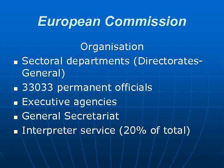 European Commission n n Organisation Sectoral departments (Directorates. General) 33033 permanent officials Executive agencies