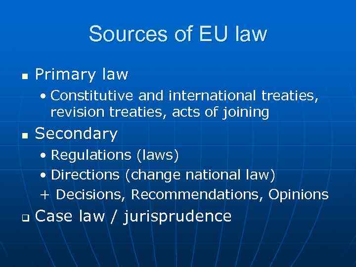 Sources of EU law n Primary law • Constitutive and international treaties, revision treaties,