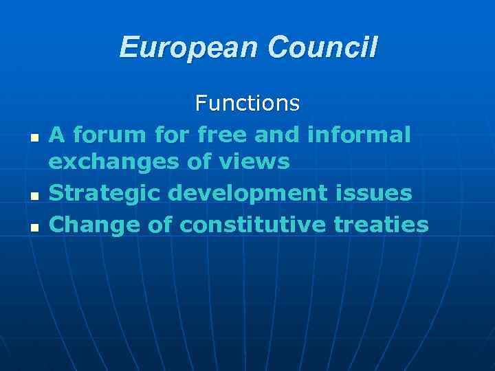 European Council n n n Functions A forum for free and informal exchanges of