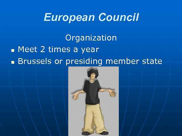 European Council n n Organization Meet 2 times a year Brussels or presiding member
