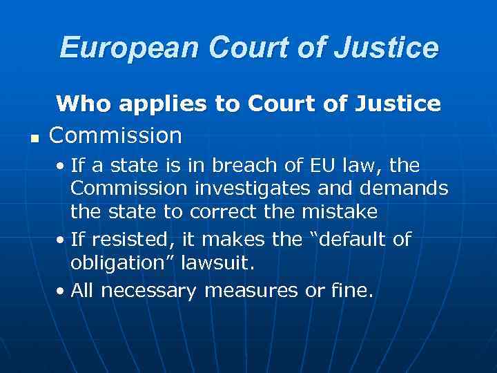 European Court of Justice n Who applies to Court of Justice Commission • If