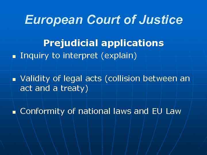 European Court of Justice Prejudicial applications n n n Inquiry to interpret (explain) Validity