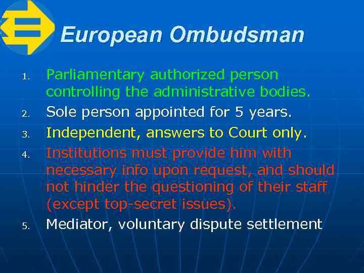 European Ombudsman 1. 2. 3. 4. 5. Parliamentary authorized person controlling the administrative bodies.