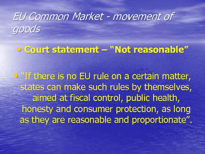 EU Common Market - movement of goods • Court statement – “Not reasonable” •