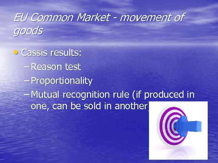 EU Common Market - movement of goods • Cassis results: – Reason test –