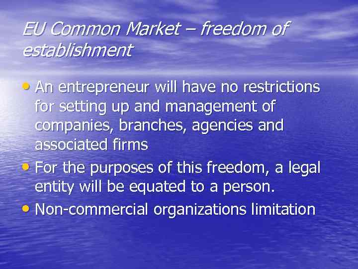 EU Common Market – freedom of establishment • An entrepreneur will have no restrictions