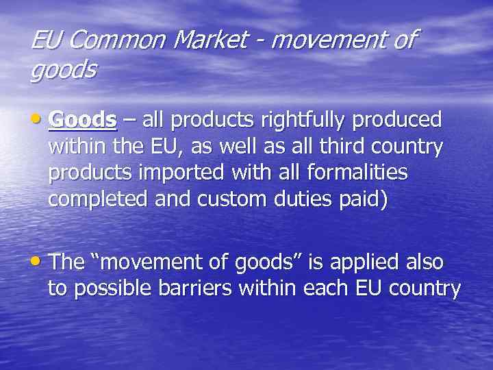 EU Common Market - movement of goods • Goods – all products rightfully produced