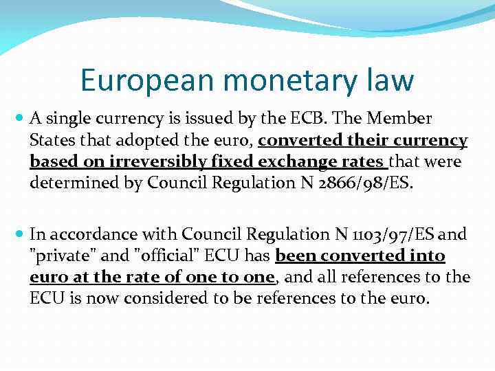 European monetary law A single currency is issued by the ECB. The Member States