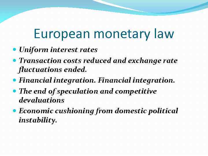 European monetary law Uniform interest rates Transaction costs reduced and exchange rate fluctuations ended.