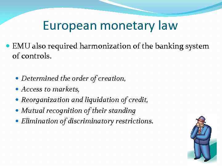 European monetary law EMU also required harmonization of the banking system of controls. Determined