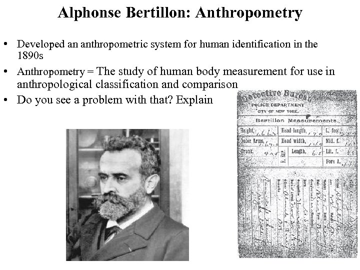 Alphonse Bertillon: Anthropometry • Developed an anthropometric system for human identification in the 1890