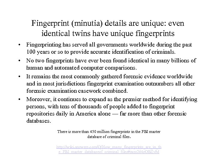 Fingerprint (minutia) details are unique: even identical twins have unique fingerprints • Fingerprinting has