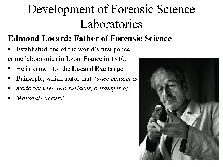 Development of Forensic Science Laboratories Edmond Locard: Father of Forensic Science • Established one