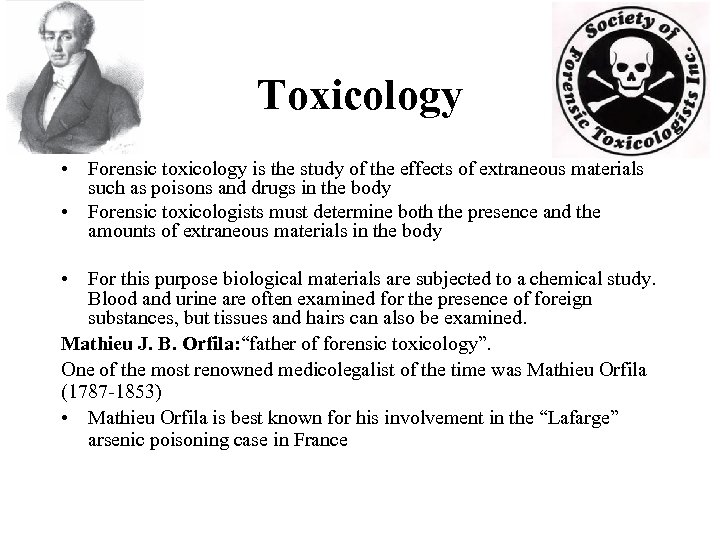 Toxicology • Forensic toxicology is the study of the effects of extraneous materials such