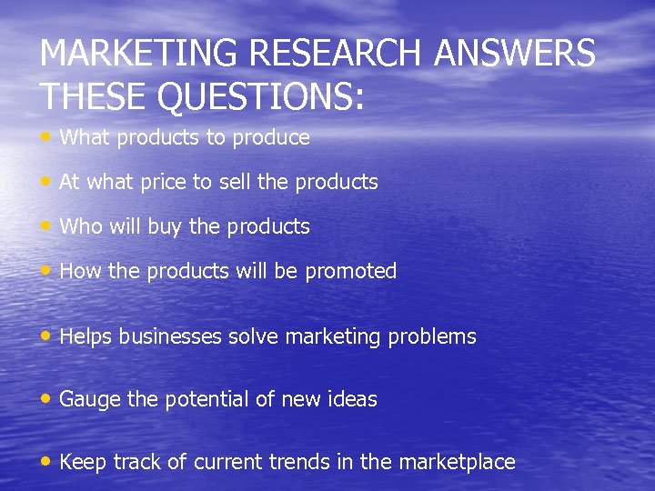 MARKETING RESEARCH ANSWERS THESE QUESTIONS: • What products to produce • At what price