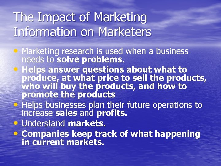 The Impact of Marketing Information on Marketers • Marketing research is used when a
