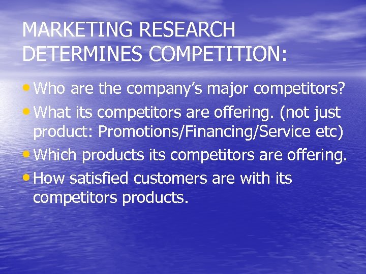 MARKETING RESEARCH DETERMINES COMPETITION: • Who are the company’s major competitors? • What its