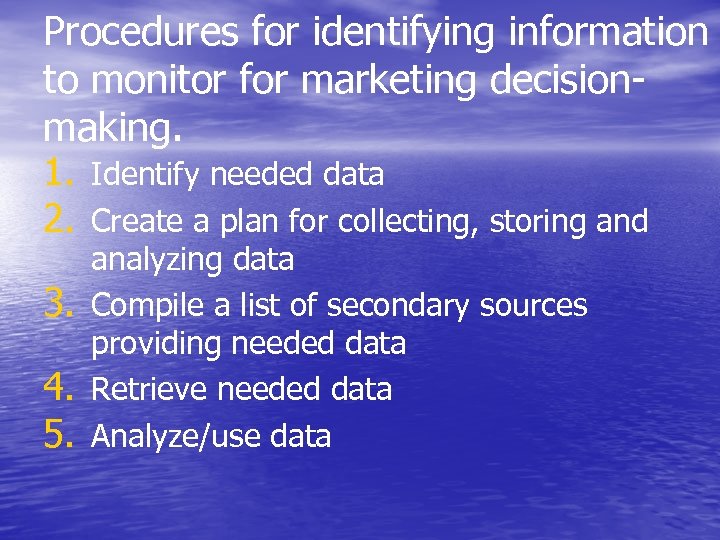 Procedures for identifying information to monitor for marketing decisionmaking. 1. Identify needed data 2.