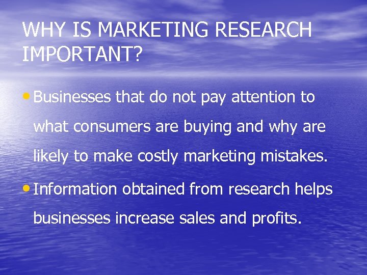 WHY IS MARKETING RESEARCH IMPORTANT? • Businesses that do not pay attention to what